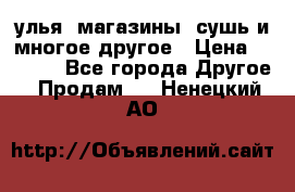 улья, магазины, сушь и многое другое › Цена ­ 2 700 - Все города Другое » Продам   . Ненецкий АО